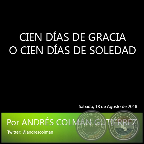 CIEN DÍAS DE GRACIA O CIEN DÍAS DE SOLEDAD - Por ANDRÉS COLMÁN GUTIÉRREZ - Sábado, 18 de Agosto de 2018